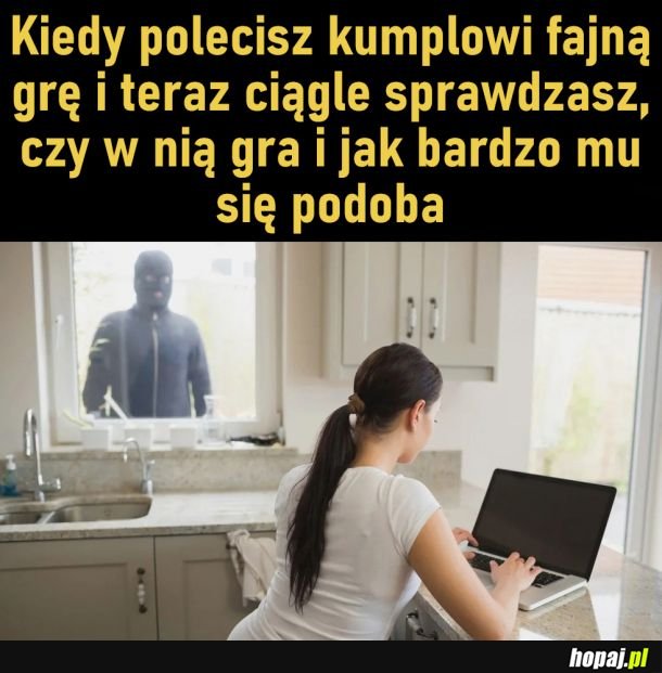 I co, i co? Świetna jest co nie?
