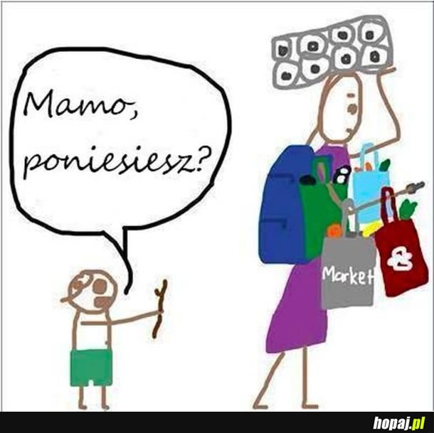 Mamo poniesiesz?