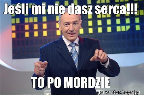 Jeśli mi nie dasz serca!!!