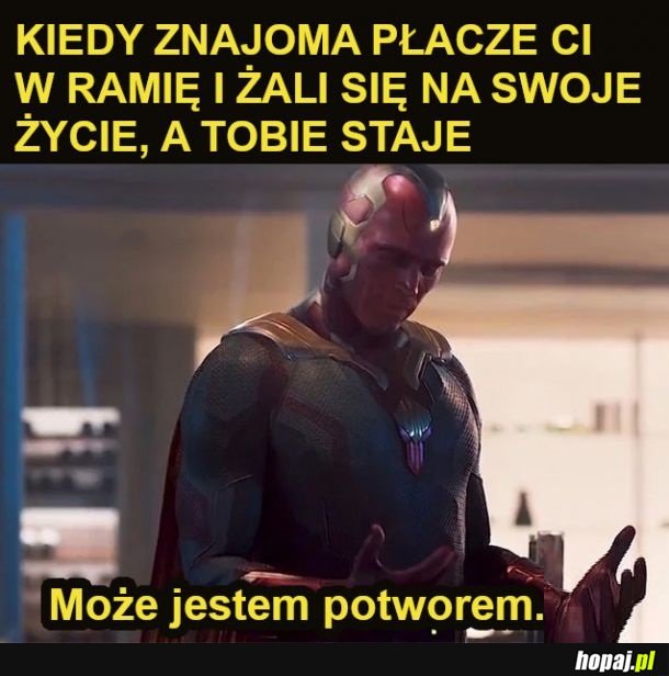 Może jestem potworem...