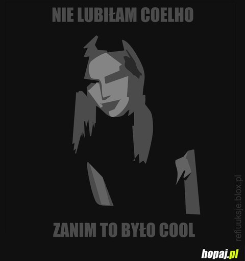 Nie lubiłam coelho zanim to było Cool