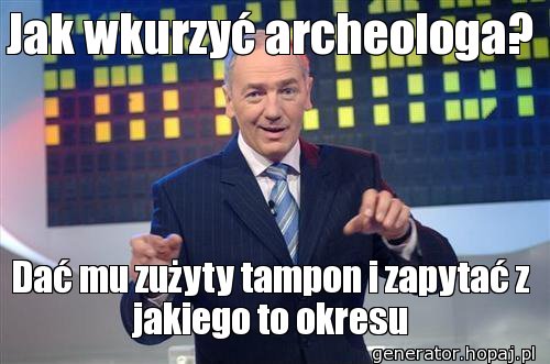 Jak wkurzyć archeologa?