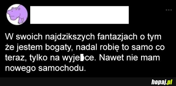 Jak będę bogaty to się nic nie zmieni