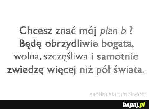 Chcesz znać mój plan "b"?