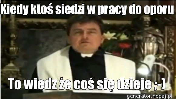 Kiedy ktoś siedzi w pracy do oporu