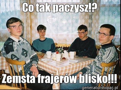 Co tak paczysz!?
