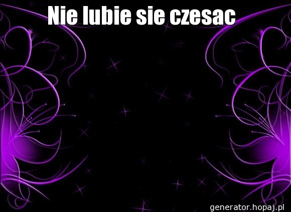 Nie lubie sie czesac 