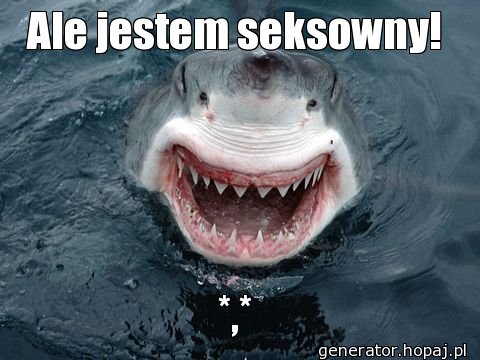 Ale jestem seksowny!