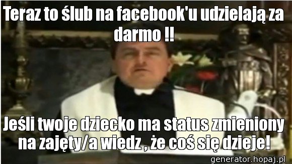 Teraz to ślub na facebook'u udzielają za darmo !!