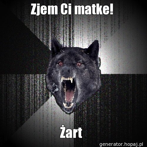 Zjem Ci matke!