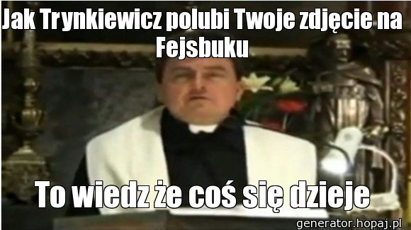 Jak Trynkiewicz polubi Twoje zdjęcie na Fejsbuku