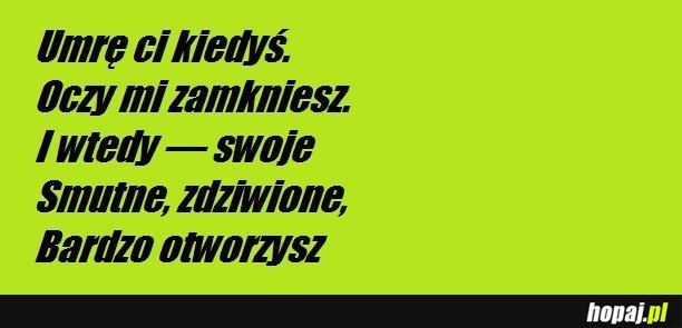 Umrę ci kiedyś
