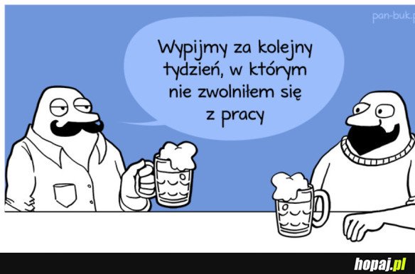 WYPIJMY ZA KOLEJNY UDANY TYDZIEŃ