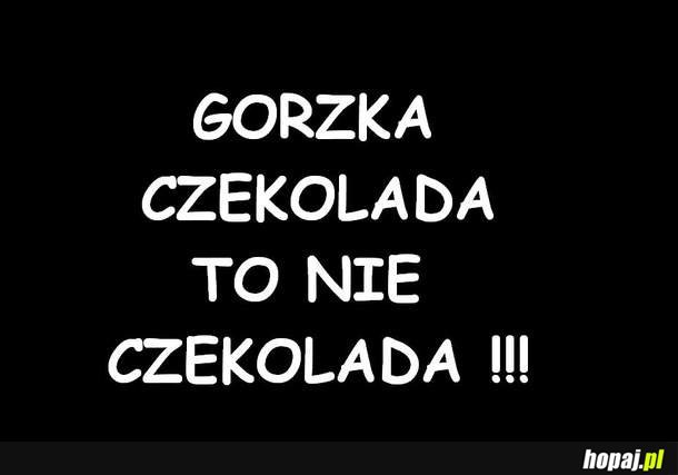 Gorzka czekolada to nie czekolada!!!