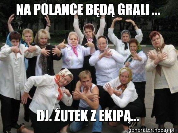 NA POLANCE BĘDĄ GRALI ...