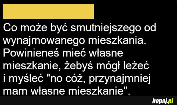 Ta... fajnie byłoby mieć własne mieszkanie.