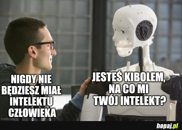 Nigdy nie będziesz miał intelektu człowieka