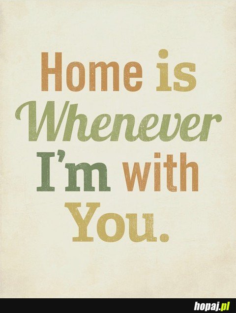 Home is Whenever I'm with You.