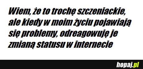 Wiem, że to trochę szczeniackie