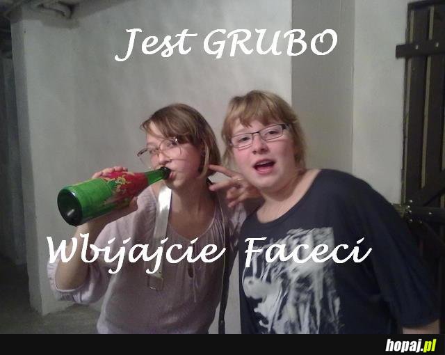 Jest GRUBO !