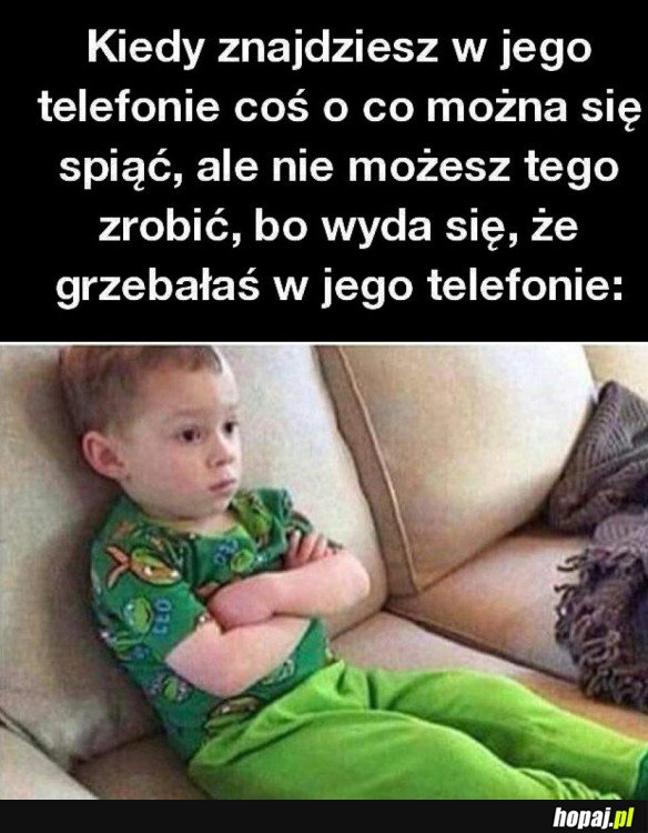 KIEDY GRZEBAŁAŚ W JEGO TELEFONIE