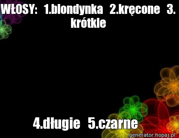 WŁOSY:   1.blondynka   2.kręcone   3. krótkie