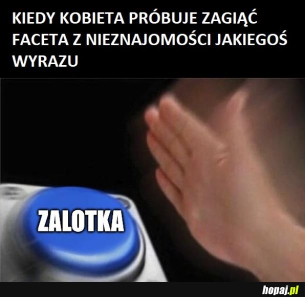 Tak? A co znaczy...? 