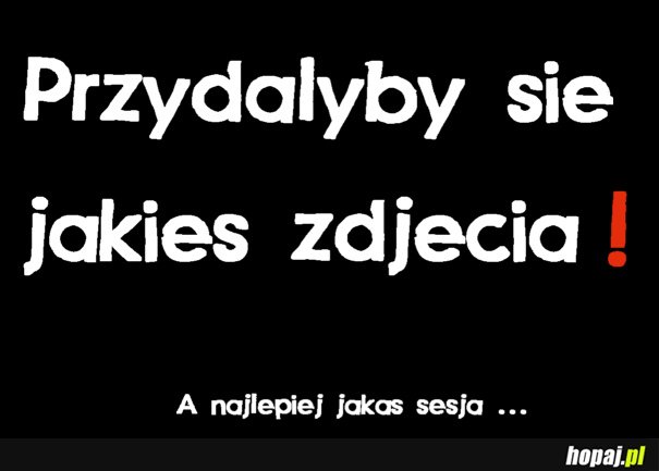 Przydyałyby się jakieś zdjęcia!