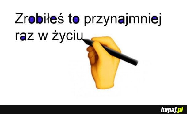 A żeby to raz