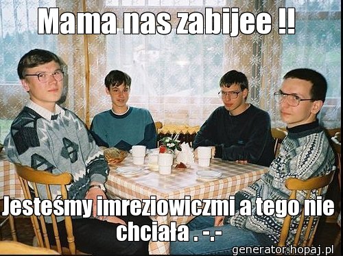 Mama nas zabijee !! 