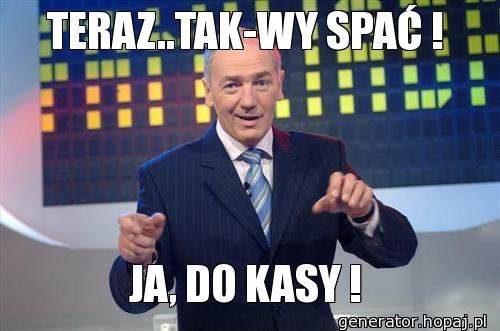 TERAZ..TAK-WY SPAĆ !