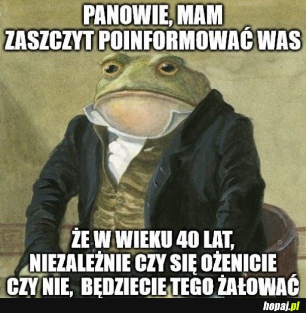 Panowie, mam zaszczyt poinformować was, że...