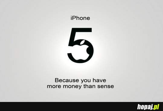 iphone 5 - wiecej pieniędzy niż rozumu