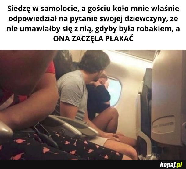 Mnie by bardziej zmartwiło, gdyby moja druga połówka chciała umawiać się z robakiem