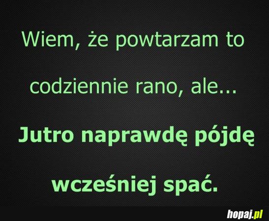 Jutro pójdę wcześniej spać :D