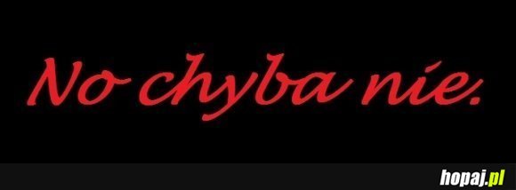 No chyba nie