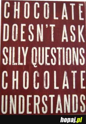 Czekolada nie zadaje pytań, czekolada rozumie
