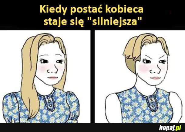 Kiedy postać kobieca staje się &quot;silniejsza&quot;