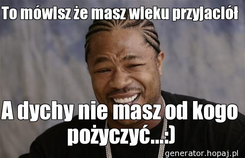 To mówisz że masz wieku przyjaciół