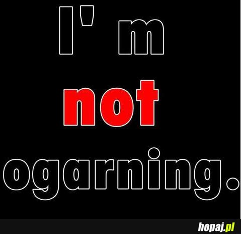 I'm not ogarning