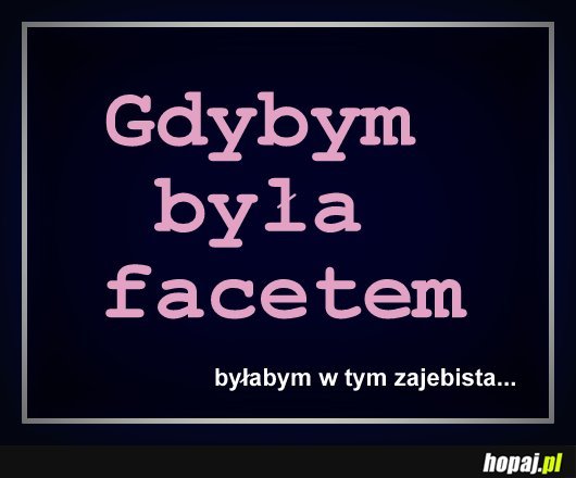 Gdybym była facetem...