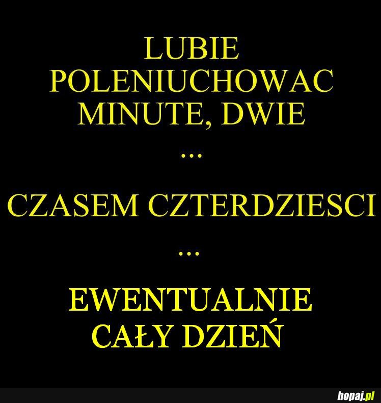 Lubię poleniuchować!