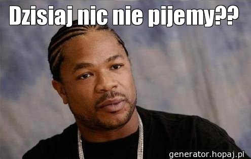Dzisiaj nic nie pijemy??