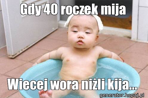 Gdy 40 roczek mija