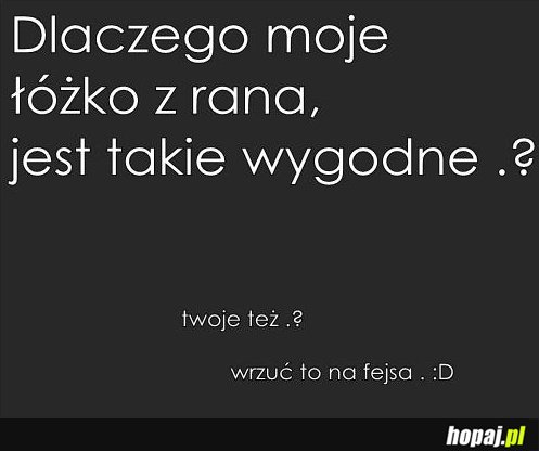 Dlaczego łóżko z rana jest takie wygodne?