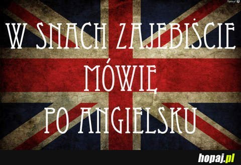 W snach zajebiście mówię po angielsku