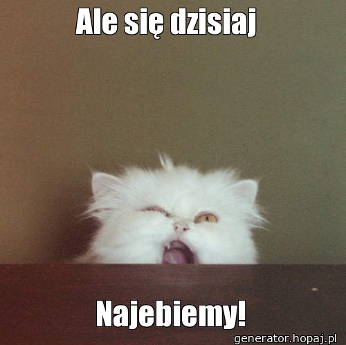 Ale się dzisiaj 