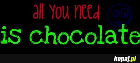 All you need is chocolate
